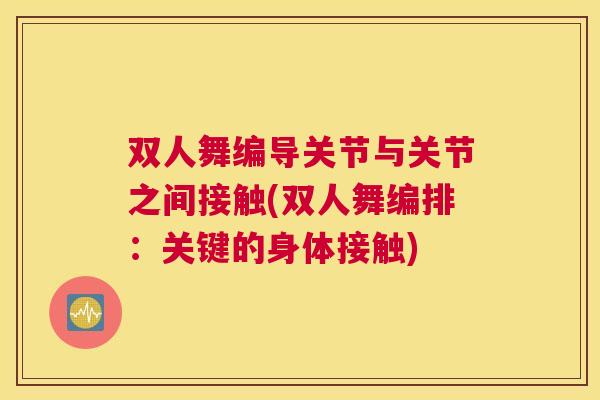 双人舞编导关节与关节之间接触(双人舞编排：关键的身体接触)