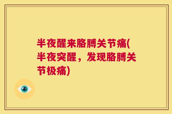 半夜醒来胳膊关节痛(半夜突醒，发现胳膊关节极痛)