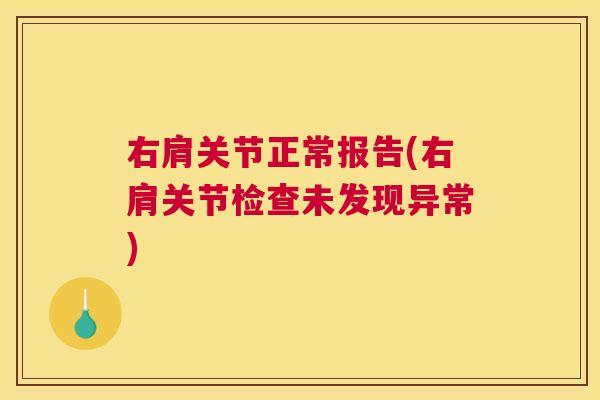 右肩关节正常报告(右肩关节检查未发现异常)