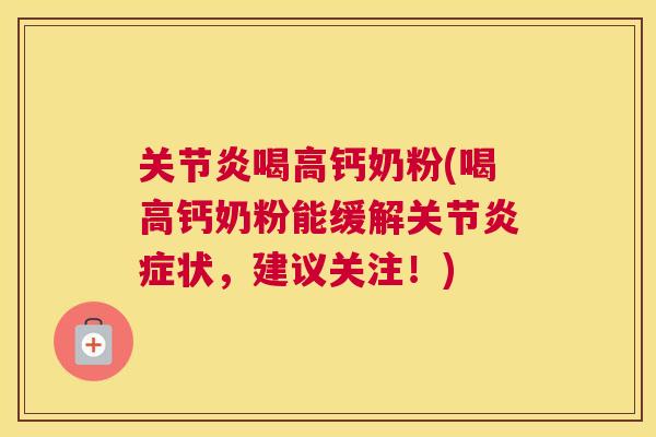 关节炎喝高钙奶粉(喝高钙奶粉能缓解关节炎症状，建议关注！)