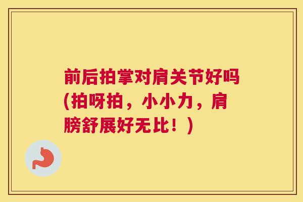 前后拍掌对肩关节好吗(拍呀拍，小小力，肩膀舒展好无比！)