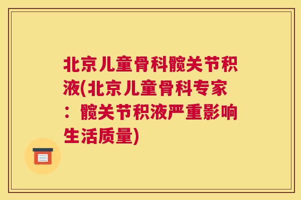 北京儿童骨科髋关节积液(北京儿童骨科专家：髋关节积液严重影响生活质量)