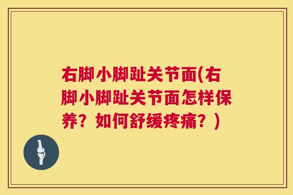 右脚小脚趾关节面(右脚小脚趾关节面怎样保养？如何舒缓疼痛？)