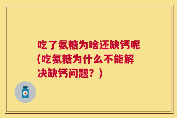 吃了氨糖为啥还缺钙呢(吃氨糖为什么不能解决缺钙问题？)