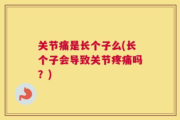 关节痛是长个子么(长个子会导致关节疼痛吗？)