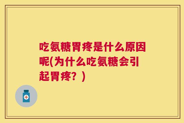 吃氨糖胃疼是什么原因呢(为什么吃氨糖会引起胃疼？)