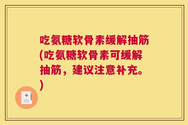 吃氨糖软骨素缓解抽筋(吃氨糖软骨素可缓解抽筋，建议注意补充。)