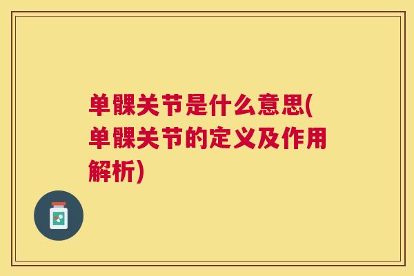 单髁关节是什么意思(单髁关节的定义及作用解析)