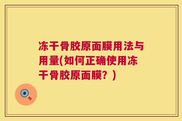 冻干骨胶原面膜用法与用量(如何正确使用冻干骨胶原面膜？)