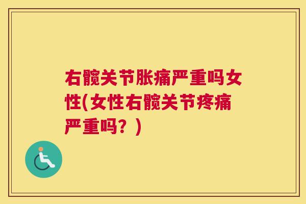 右髋关节胀痛严重吗女性(女性右髋关节疼痛严重吗？)