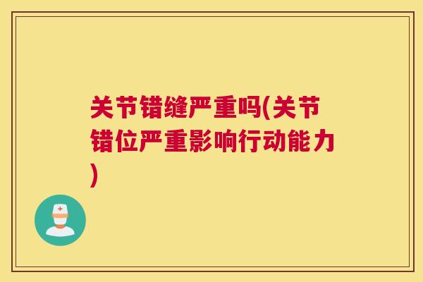 关节错缝严重吗(关节错位严重影响行动能力)