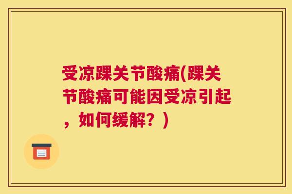 受凉踝关节酸痛(踝关节酸痛可能因受凉引起，如何缓解？)