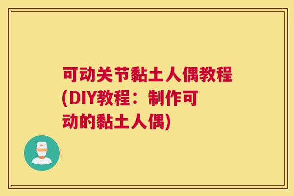 可动关节黏土人偶教程(DIY教程：制作可动的黏土人偶)