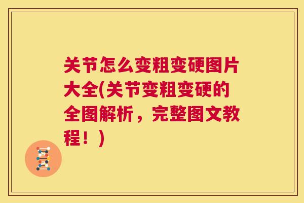 关节怎么变粗变硬图片大全(关节变粗变硬的全图解析，完整图文教程！)