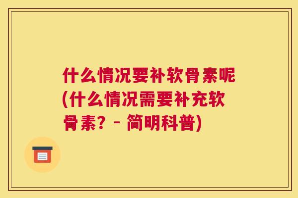 什么情况要补软骨素呢(什么情况需要补充软骨素？- 简明科普)