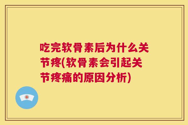 吃完软骨素后为什么关节疼(软骨素会引起关节疼痛的原因分析)