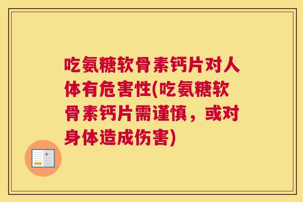 吃氨糖软骨素钙片对人体有危害性(吃氨糖软骨素钙片需谨慎，或对身体造成伤害)