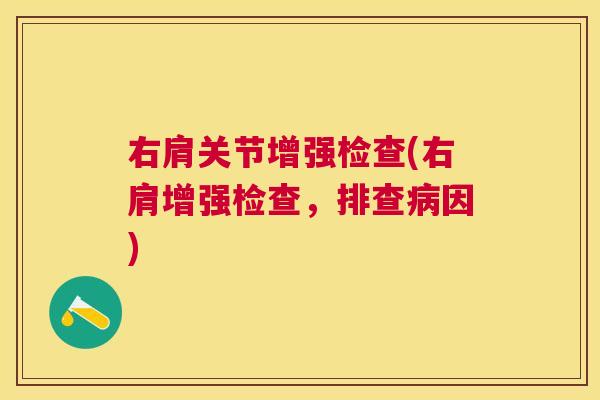 右肩关节增强检查(右肩增强检查，排查病因)
