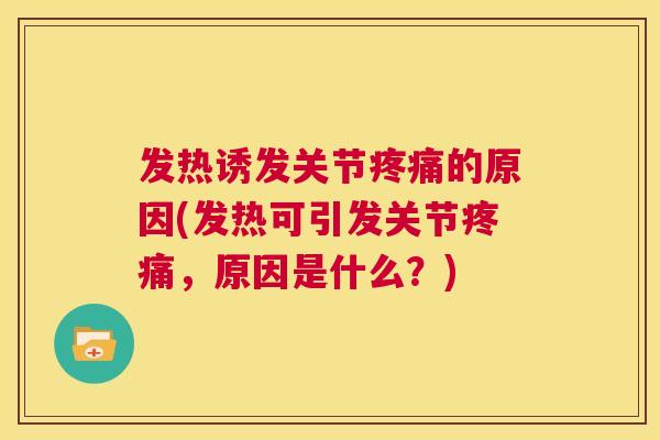发热诱发关节疼痛的原因(发热可引发关节疼痛，原因是什么？)