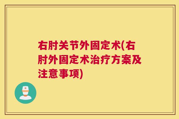 右肘关节外固定术(右肘外固定术治疗方案及注意事项)