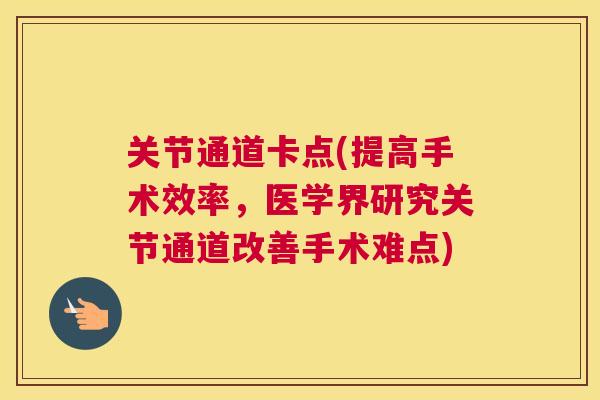 关节通道卡点(提高手术效率，医学界研究关节通道改善手术难点)