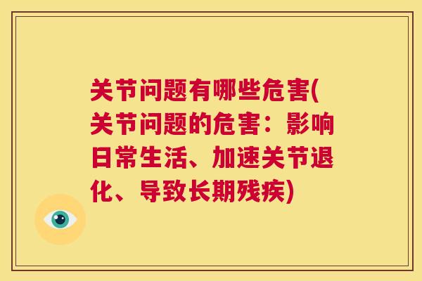 关节问题有哪些危害(关节问题的危害：影响日常生活、加速关节退化、导致长期残疾)