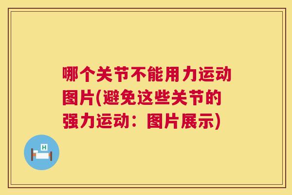 哪个关节不能用力运动图片(避免这些关节的强力运动：图片展示)