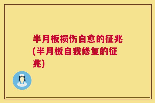 半月板损伤自愈的征兆(半月板自我修复的征兆)