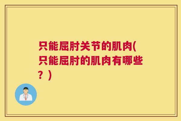 只能屈肘关节的肌肉(只能屈肘的肌肉有哪些？)