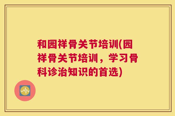 和园祥骨关节培训(园祥骨关节培训，学习骨科诊治知识的首选)