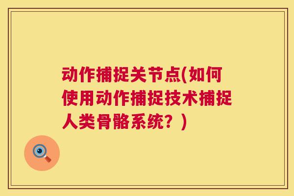 动作捕捉关节点(如何使用动作捕捉技术捕捉人类骨骼系统？)