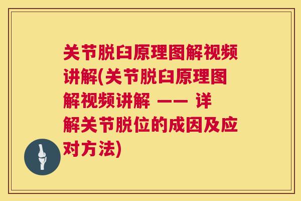 关节脱臼原理图解视频讲解(关节脱臼原理图解视频讲解 —— 详解关节脱位的成因及应对方法)