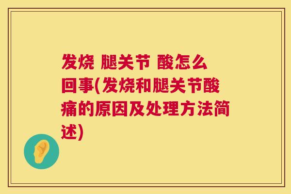 发烧 腿关节 酸怎么回事(发烧和腿关节酸痛的原因及处理方法简述)