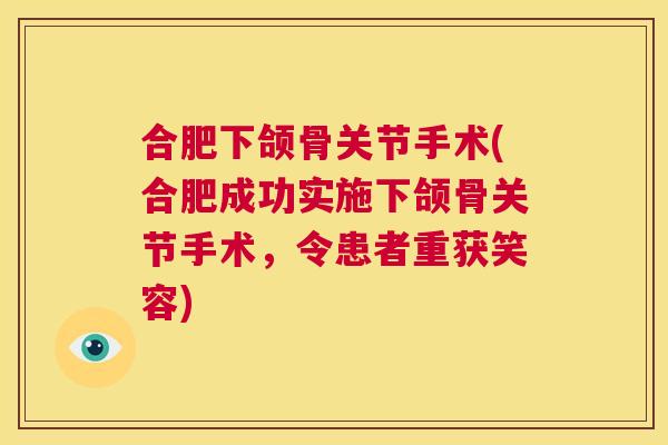 合肥下颌骨关节手术(合肥成功实施下颌骨关节手术，令患者重获笑容)