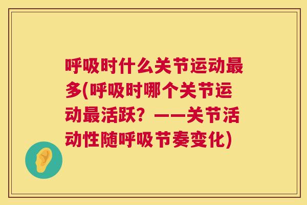 呼吸时什么关节运动最多(呼吸时哪个关节运动最活跃？——关节活动性随呼吸节奏变化)