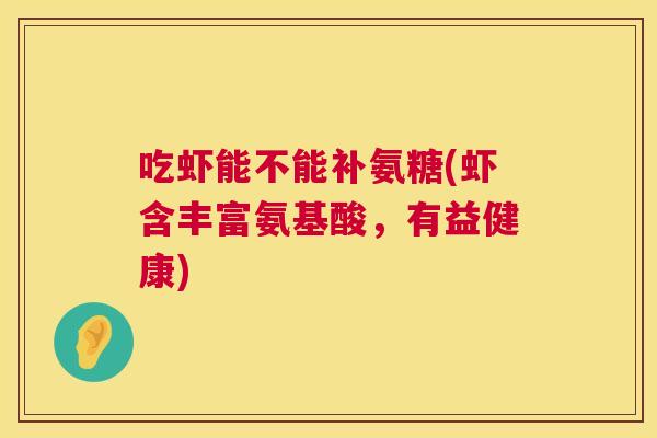 吃虾能不能补氨糖(虾含丰富氨基酸，有益健康)