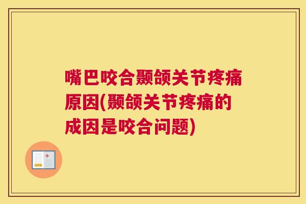 嘴巴咬合颞颌关节疼痛原因(颞颌关节疼痛的成因是咬合问题)