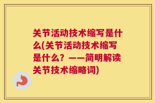 关节活动技术缩写是什么(关节活动技术缩写是什么？——简明解读关节技术缩略词)