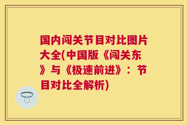国内闯关节目对比图片大全(中国版《闯关东》与《极速前进》：节目对比全解析)