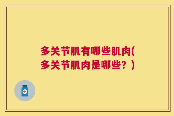 多关节肌有哪些肌肉(多关节肌肉是哪些？)