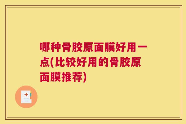 哪种骨胶原面膜好用一点(比较好用的骨胶原面膜推荐)