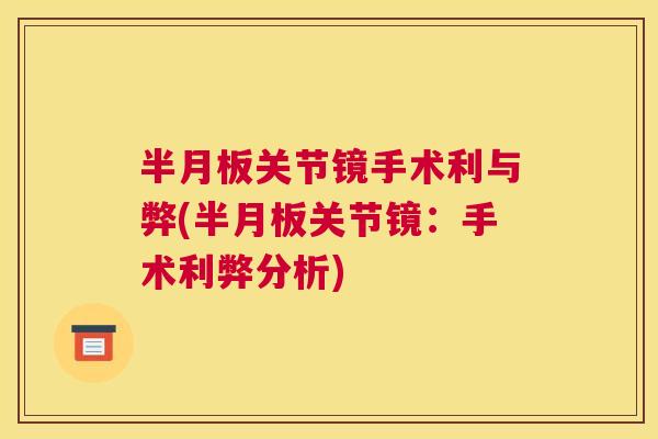 半月板关节镜手术利与弊(半月板关节镜：手术利弊分析)