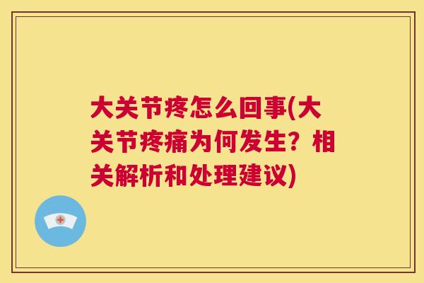 大关节疼怎么回事(大关节疼痛为何发生？相关解析和处理建议)