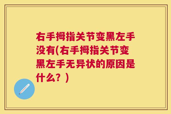 右手拇指关节变黑左手没有(右手拇指关节变黑左手无异状的原因是什么？)