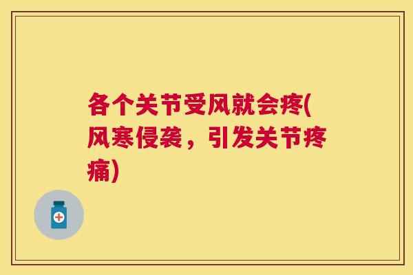 各个关节受风就会疼(风寒侵袭，引发关节疼痛)