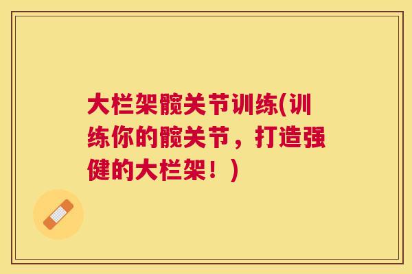 大栏架髋关节训练(训练你的髋关节，打造强健的大栏架！)