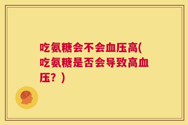 吃氨糖会不会高(吃氨糖是否会导致高?) 吃氨糖会不会高(吃氨糖是否会导致高?)