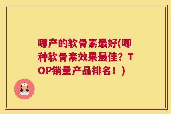 哪产的软骨素最好(哪种软骨素效果最佳？TOP销量产品排名！)