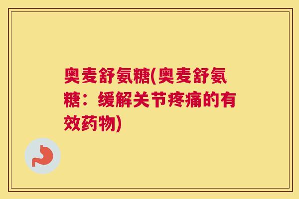 奥麦舒氨糖(奥麦舒氨糖：缓解关节的有效)