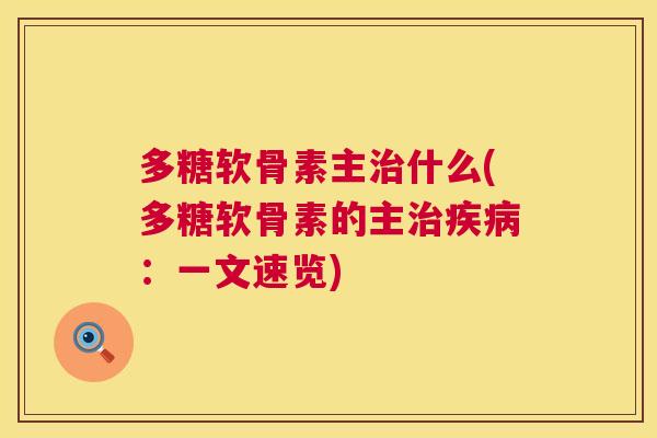 多糖软骨素主治什么(多糖软骨素的主治疾病：一文速览)